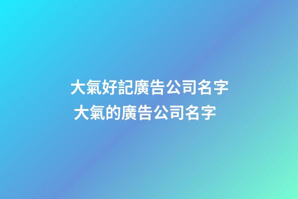 大氣好記廣告公司名字 大氣的廣告公司名字-第1張-公司起名-玄機派